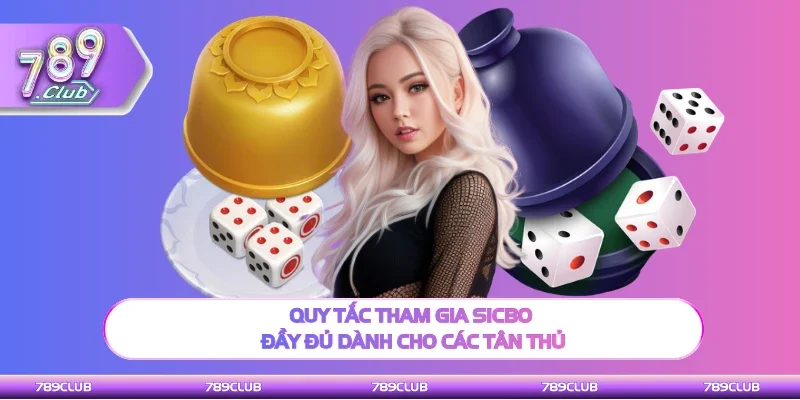 Quy tắc chơi Sicbo đầy đủ dành cho các tân thủ